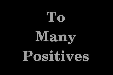 To Many Positives